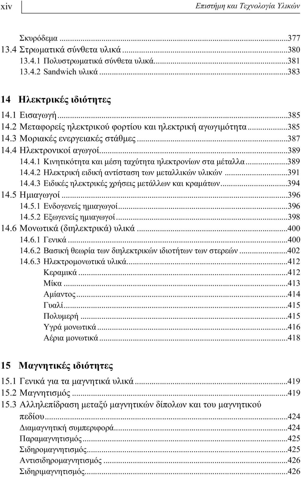 ..389 14.4.2 Ηλεκτρική ειδική αντίσταση των μεταλλικών υλικών...391 14.4.3 Ειδικές ηλεκτρικές χρήσεις μετάλλων και κραμάτων...394 14.5 Ημιαγωγοί...396 14.5.1 Ενδογενείς ημιαγωγοί...396 14.5.2 Εξωγενείς ημιαγωγοί.