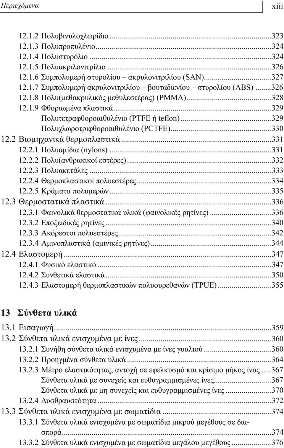 2 Βιομηχανικά θερμοπλαστικά...331 12.2.1 Πολυαμίδια (nylons)...331 12.2.2 Πολυ(ανθρακικοί εστέρες)...332 12.2.3 Πολυακετάλες...333 12.2.4 Θερμοπλαστικοί πολυεστέρες...334 12.2.5 Κράματα πολυμερών.