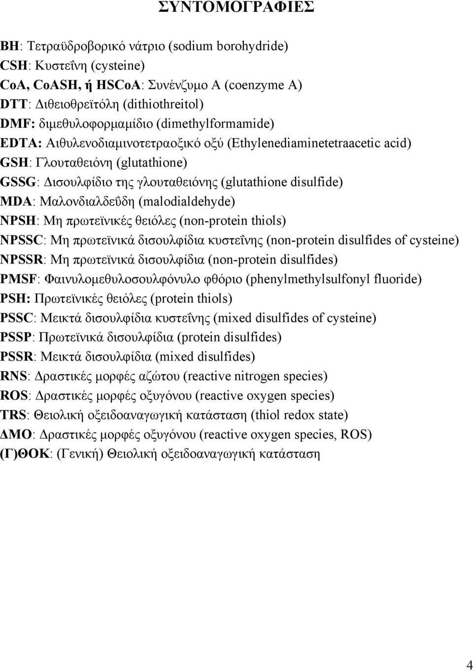 Μαλονδιαλδεΰδη (malodialdehyde) NPSH: Μη πρωτεϊνικές θειόλες (non-protein thiols) NPSSC: Μη πρωτεϊνικά δισουλφίδια κυστεΐνης (non-protein disulfides of cysteine) NPSSR: Μη πρωτεϊνικά δισουλφίδια
