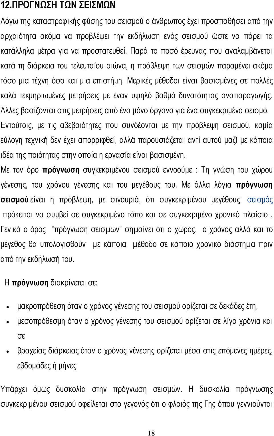 Μερικές μέθοδοι είναι βασισμένες σε πολλές καλά τεκμηριωμένες μετρήσεις με έναν υψηλό βαθμό δυνατότητας αναπαραγωγής. Άλλες βασίζονται στις μετρήσεις από ένα μόνο όργανο για ένα συγκεκριμένο σεισμό.