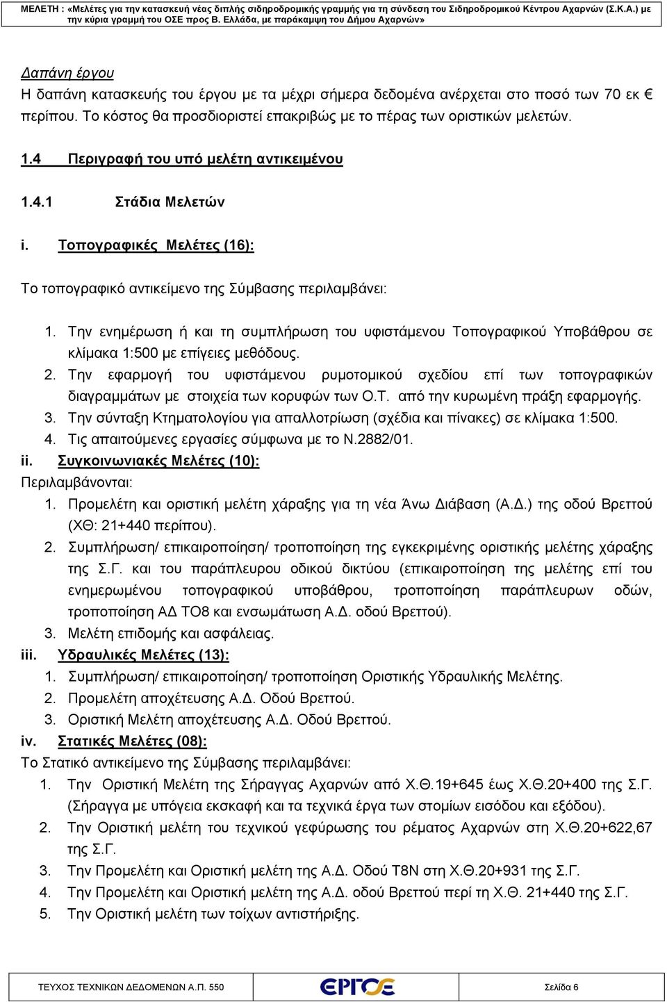 Την ενημέρωση ή και τη συμπλήρωση του υφιστάμενου Τοπογραφικού Υποβάθρου σε κλίμακα 1:500 με επίγειες μεθόδους. 2.