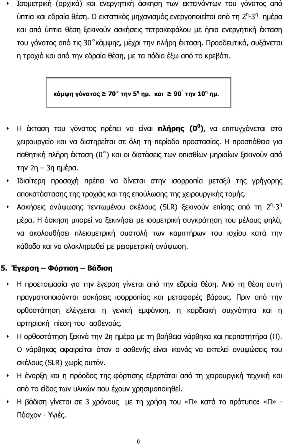 Προοδευτικά, αυξάνεται η τροχιά και από την εδραία θέση, με τα πόδια έξω από το κρεβάτι. κάμψη γόνατος 70 την 5 η ημ. και 90 την 10 η ημ.