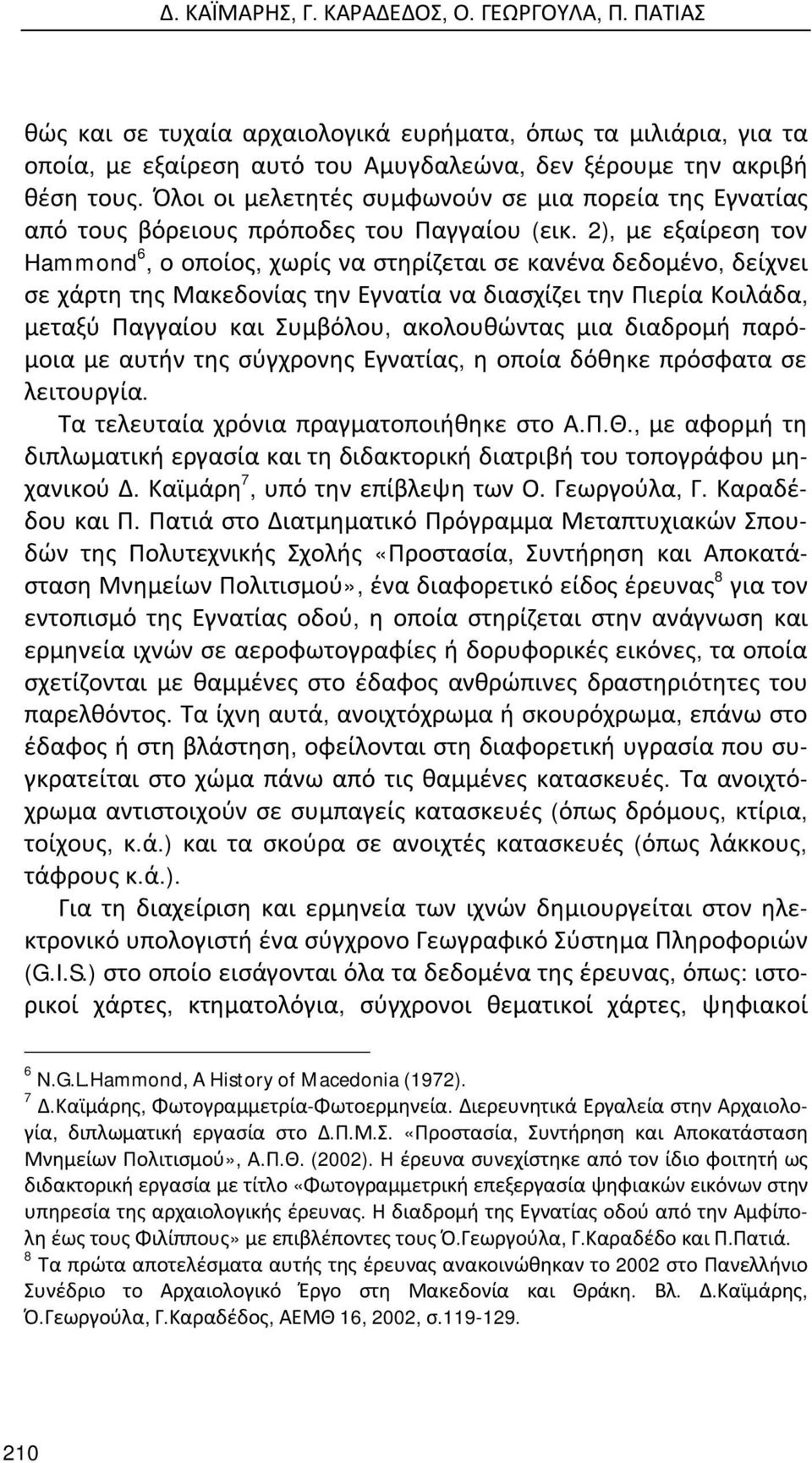2), με εξαίρεση τον Hammond 6, ο οποίος, χωρίς να στηρίζεται σε κανένα δεδομένο, δείχνει σε χάρτη της Μακεδονίας την Εγνατία να διασχίζει την Πιερία Κοιλάδα, μεταξύ Παγγαίου και Συμβόλου,