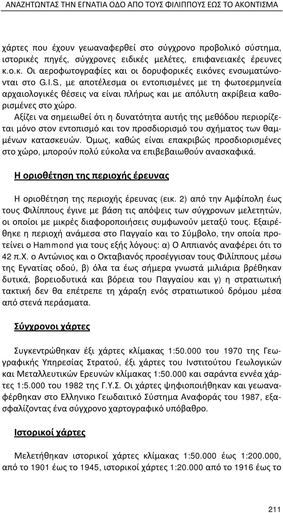Αξίζει να σημειωθεί ότι η δυνατότητα αυτής της μεθόδου περιορίζεται μόνο στον εντοπισμό και τον προσδιορισμό του σχήματος των θαμμένων κατασκευών.