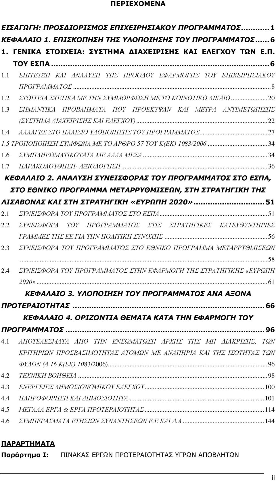 3 ΣΗΜΑΝΤΙΚΑ ΠΡΟΒΛΗΜΑΤΑ ΠΟΥ ΠΡΟΕΚΥΨΑΝ ΚΑΙ ΜΕΤΡΑ ΑΝΤΙΜΕΤΩΠΙΣΗΣ (ΣΥΣΤΗΜΑ ΔΙΑΧΕΙΡΙΣΗΣ ΚΑΙ ΕΛΕΓΧΟΥ)... 22 1.4 ΑΛΛΑΓΕΣ ΣΤΟ ΠΛΑΙΣΙΟ ΥΛΟΠΟΙΗΣΗΣ ΤΟΥ ΠΡΟΓΡΑΜΜΑΤΟΣ... 27 1.