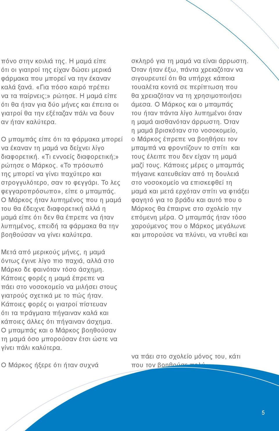 «Τι εννοείς διαφορετική;» ρώτησε ο Μάρκος. «Το πρόσωπό της μπορεί να γίνει παχύτερο και στρογγυλότερο, σαν το φεγγάρι. Το λες φεγγαροπρόσωπο», είπε ο μπαμπάς.