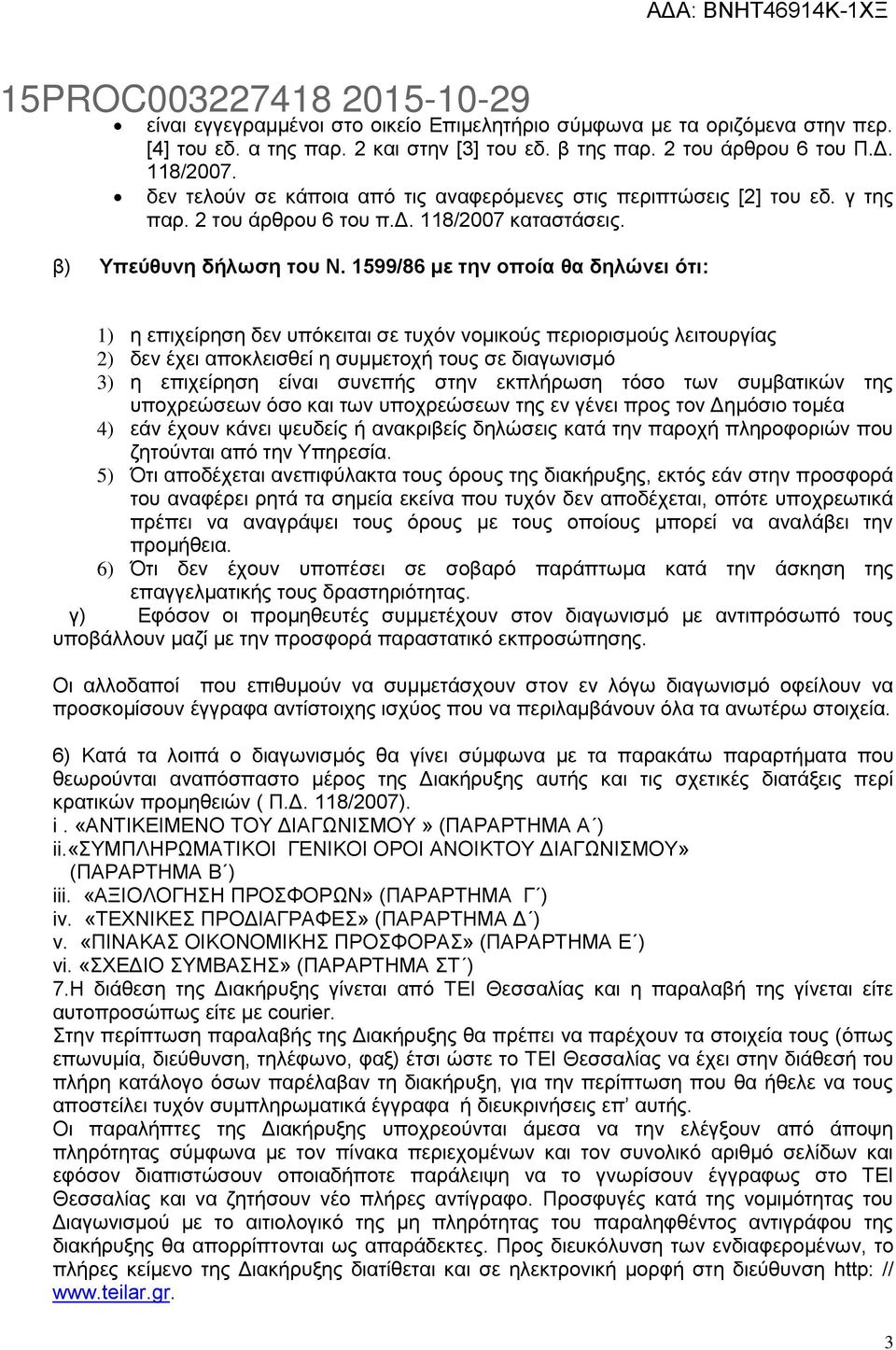1599/86 με την οποία θα δηλώνει ότι: 1) η επιχείρηση δεν υπόκειται σε τυχόν νομικούς περιορισμούς λειτουργίας 2) δεν έχει αποκλεισθεί η συμμετοχή τους σε διαγωνισμό 3) η επιχείρηση είναι συνεπής στην