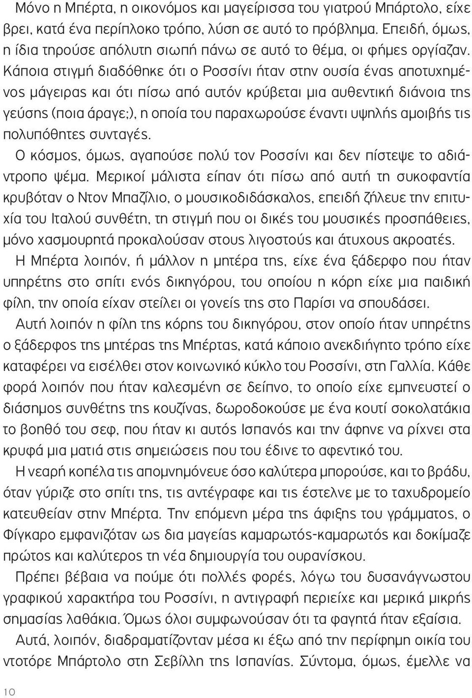 Κάποια στιγµή διαδόθηκε ότι ο Ροσσίνι ήταν στην ουσία ένας αποτυχηµένος µάγειρας και ότι πίσω από αυτόν κρύβεται µια αυθεντική διάνοια της γεύσης (ποια άραγε;), η οποία του παραχωρούσε έναντι υψηλής