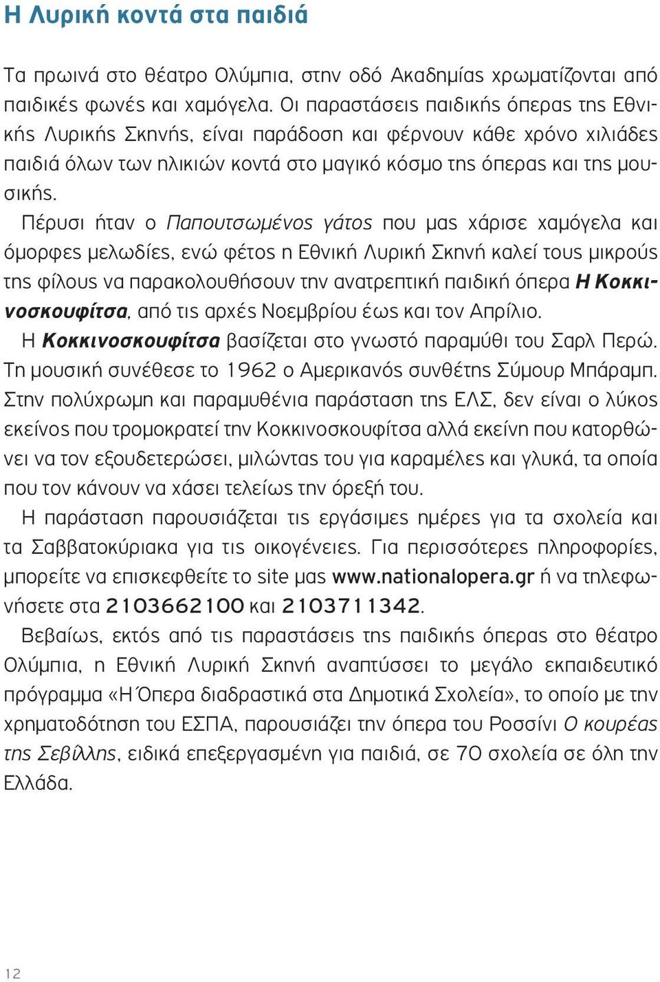 Πέρυσι ήταν ο Παπουτσωμένος γάτος που μας χάρισε χαμόγελα και όμορφες μελωδίες, ενώ φέτος η Εθνική Λυρική Σκηνή καλεί τους μικρούς της φίλους να παρακολουθήσουν την ανατρεπτική παιδική όπερα Η