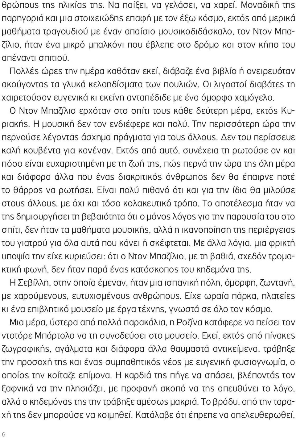 δρόµο και στον κήπο του απέναντι σπιτιού. Πολλές ώρες την ηµέρα καθόταν εκεί, διάβαζε ένα βιβλίο ή ονειρευόταν ακούγοντας τα γλυκά κελαηδίσµατα των πουλιών.