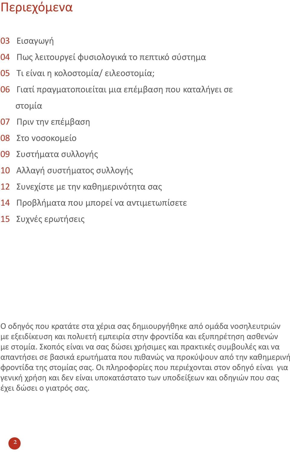 χέρια σας δημιουργήθηκε από ομάδα νοσηλευτριών με εξειδίκευση και πολυετή εμπειρία στην φροντίδα και εξυπηρέτηση ασθενών με στομία.