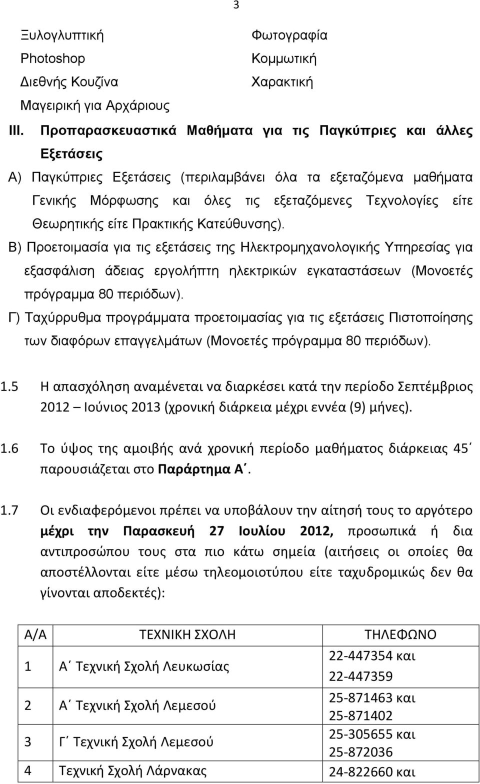 Θεωρητικής είτε Πρακτικής Κατεύθυνσης). Β) Προετοιμασία για τις εξετάσεις της Ηλεκτρομηχανολογικής Υπηρεσίας για εξασφάλιση άδειας εργολήπτη ηλεκτρικών εγκαταστάσεων (Μονοετές πρόγραμμα 80 περιόδων).