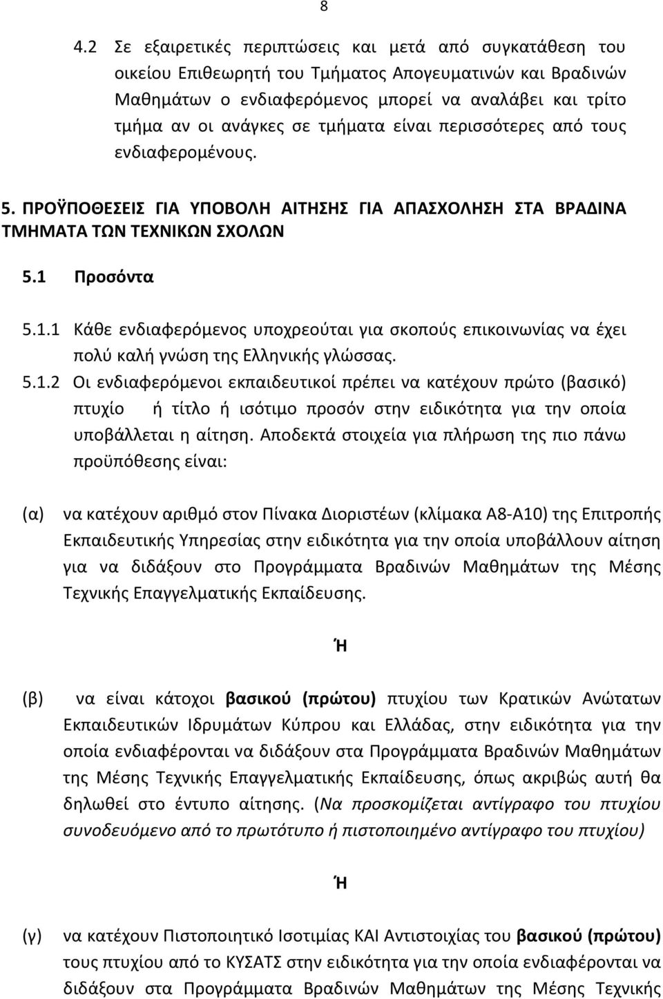 Προσόντα 5.1.1 Κάθε ενδιαφερόμενος υποχρεούται για σκοπούς επικοινωνίας να έχει πολύ καλή γνώση της Ελληνικής γλώσσας. 5.1.2 Οι ενδιαφερόμενοι εκπαιδευτικοί πρέπει να κατέχουν πρώτο (βασικό) πτυχίο ή τίτλο ή ισότιμο προσόν στην ειδικότητα για την οποία υποβάλλεται η αίτηση.