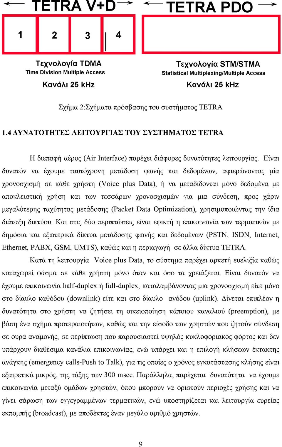 Είναι δυνατόν να έχουμε ταυτόχρονη μετάδοση φωνής και δεδομένων, αφιερώνοντας μία χρονοσχισμή σε κάθε χρήστη (Voice plus Data), ή να μεταδίδονται μόνο δεδομένα με αποκλειστική χρήση και των τεσσάρων