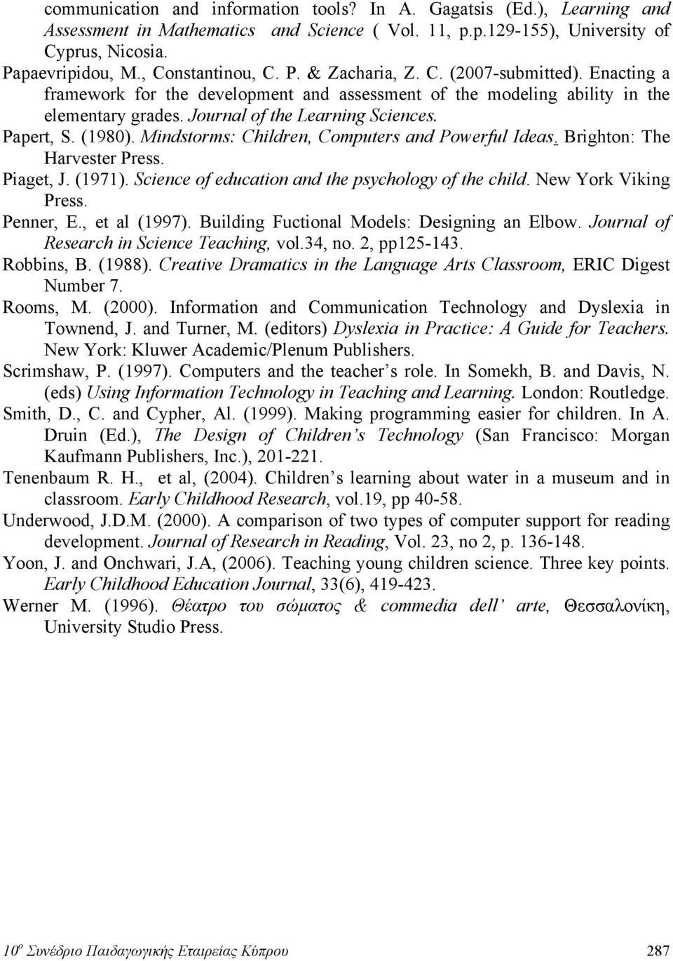 Mindstorms: Children, Computers and Powerful Ideas. Brighton: The Harvester Press. Piaget, J. (1971). Science of education and the psychology of the child. New York Viking Press. Penner, E.