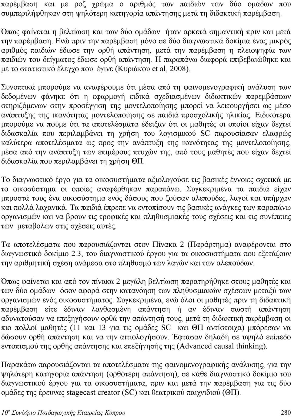 Ενώ πριν την παρέμβαση μόνο σε δύο διαγνωστικά δοκίμια ένας μικρός αριθμός παιδιών έδωσε την ορθή απάντηση, μετά την παρέμβαση η πλειοψηφία των παιδιών του δείγματος έδωσε ορθή απάντηση.