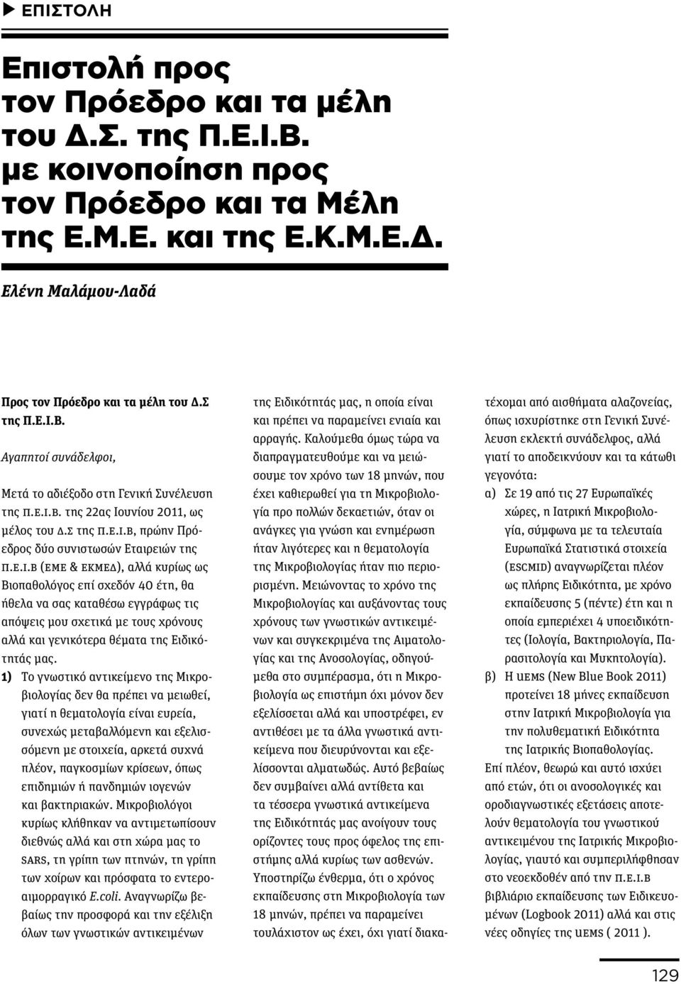 1) Το γνωστικό αντικείμενο της Μικροβιολογίας δεν θα πρέπει να μειωθεί, γιατί η θεματολογία είναι ευρεία, συνεχώς μεταβαλλόμενη και εξελισσόμενη με στοιχεία, αρκετά συχνά πλέον, παγκοσμίων κρίσεων,