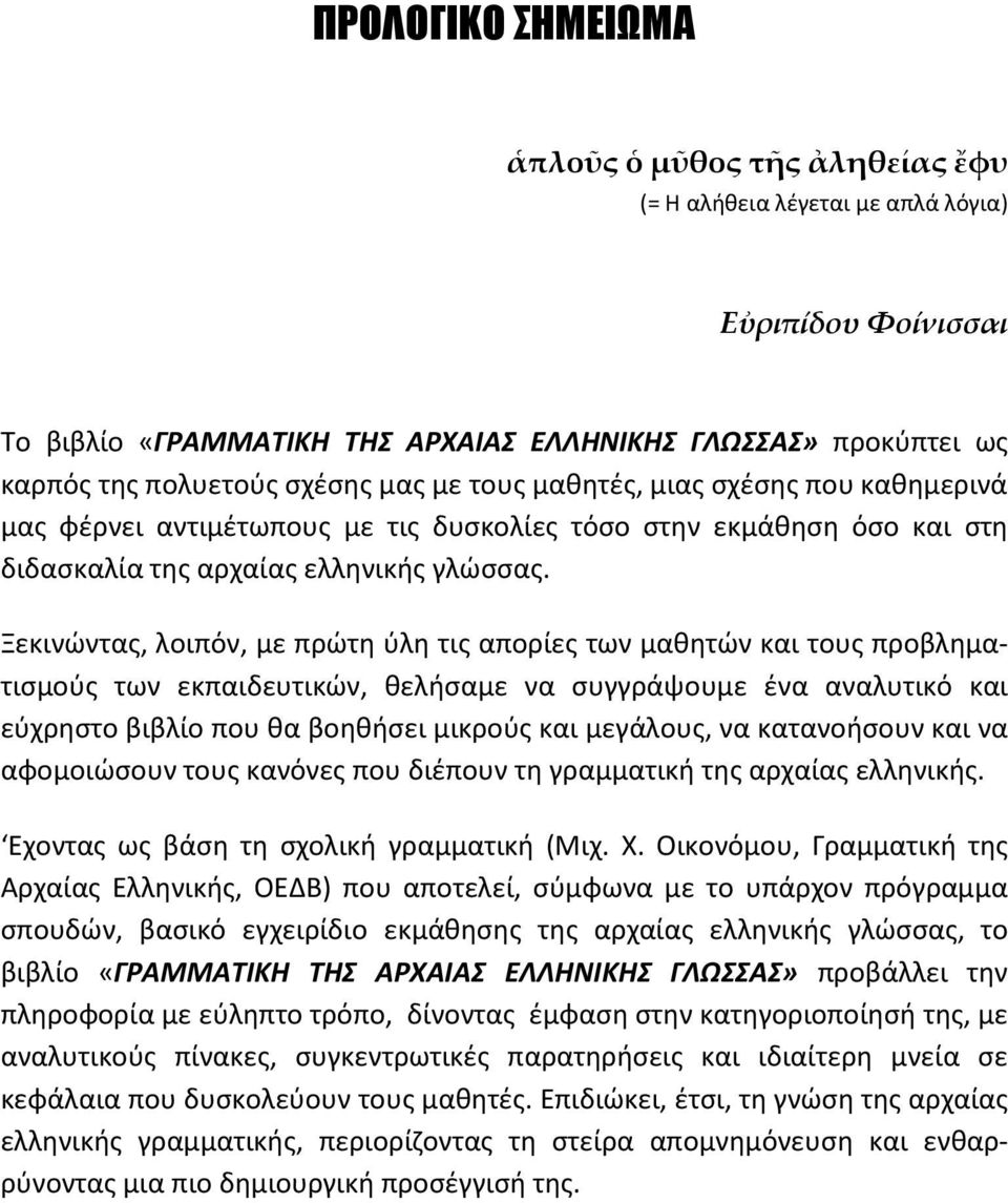 Ξεκινώντας, λοιπόν, με πρώτη ύλη τις απορίες των μαθητών και τους προβληματισμούς των εκπαιδευτικών, θελήσαμε να συγγράψουμε ένα αναλυτικό και εύχρηστο βιβλίο που θα βοηθήσει μικρούς και μεγάλους, να