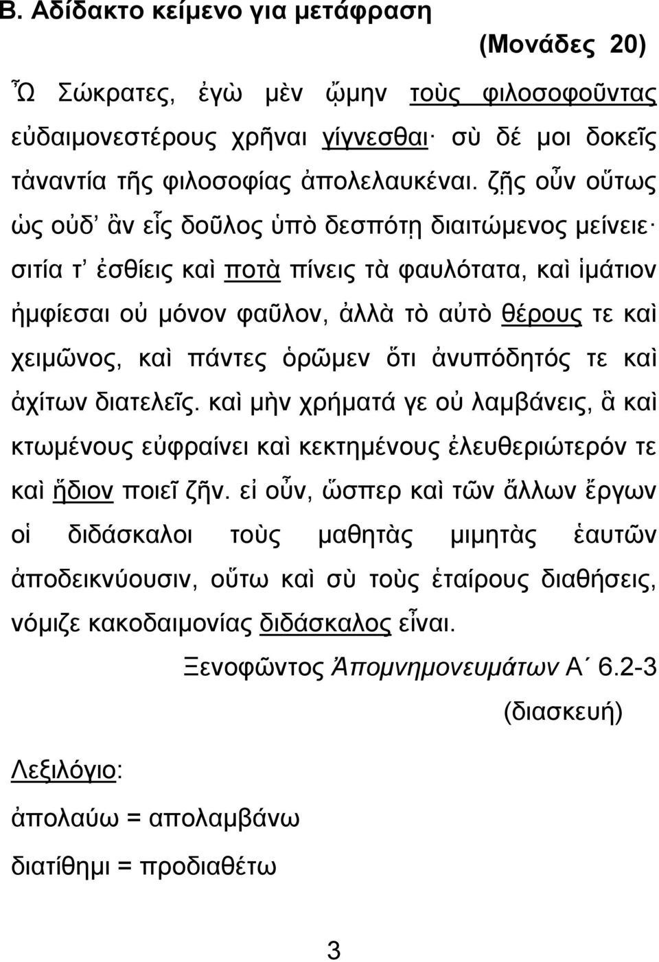 ὁρῶμεν ὅτι ἀνυπόδητός τε καὶ ἀχίτων διατελεῖς. καὶ μὴν χρήματά γε οὐ λαμβάνεις, ἃ καὶ κτωμένους εὐφραίνει καὶ κεκτημένους ἐλευθεριώτερόν τε καὶ ἥδιον ποιεῖ ζῆν.