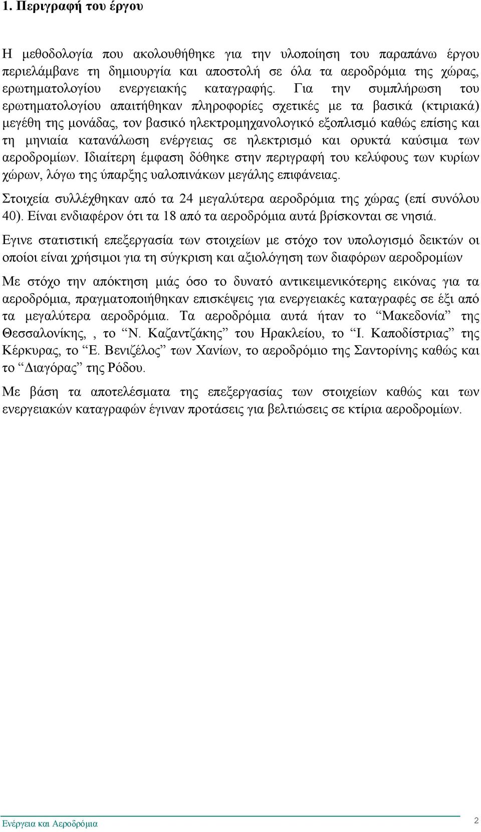 Για την συμπλήρωση του ερωτηματολογίου απαιτήθηκαν πληροφορίες σχετικές με τα βασικά (κτιριακά) μεγέθη της μονάδας, τον βασικό ηλεκτρομηχανολογικό εξοπλισμό καθώς επίσης και τη μηνιαία κατανάλωση