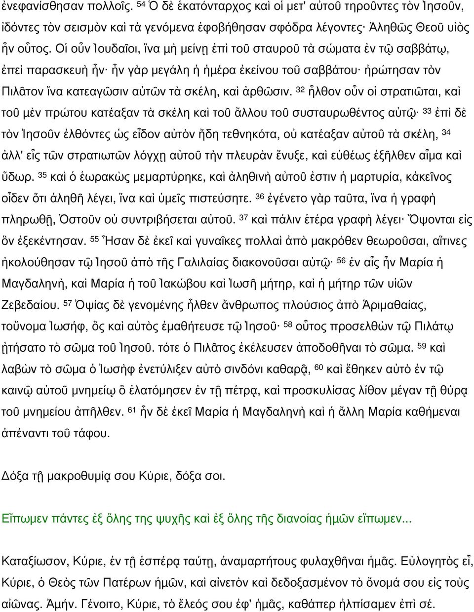 32 ἦλθον οὖν οἱ στρατιῶται, καὶ τοῦ µὲν πρώτου κατέαξαν τὰ σκέλη καὶ τοῦ ἄλλου τοῦ συσταυρωθέντος αὐτῷ 33 ἐπὶ δὲ τὸν Ἰησοῦν ἐλθόντες ὡς εἶδον αὐτὸν ἤδη τεθνηκότα, οὐ κατέαξαν αὐτοῦ τὰ σκέλη, 34 ἀλλ'