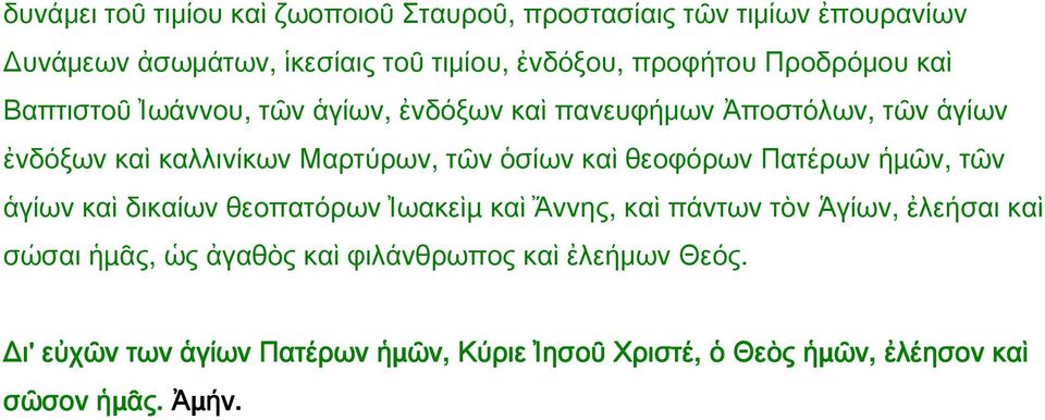 καὶ θεοφόρων Πατέρων ἡµῶν, τῶν ἁγίων καὶ δικαίων θεοπατόρων Ἰωακεὶµ καὶ Ἄννης, καὶ πάντων τὸν Ἁγίων, ἐλεήσαι καὶ σώσαι ἡµᾶς, ὡς