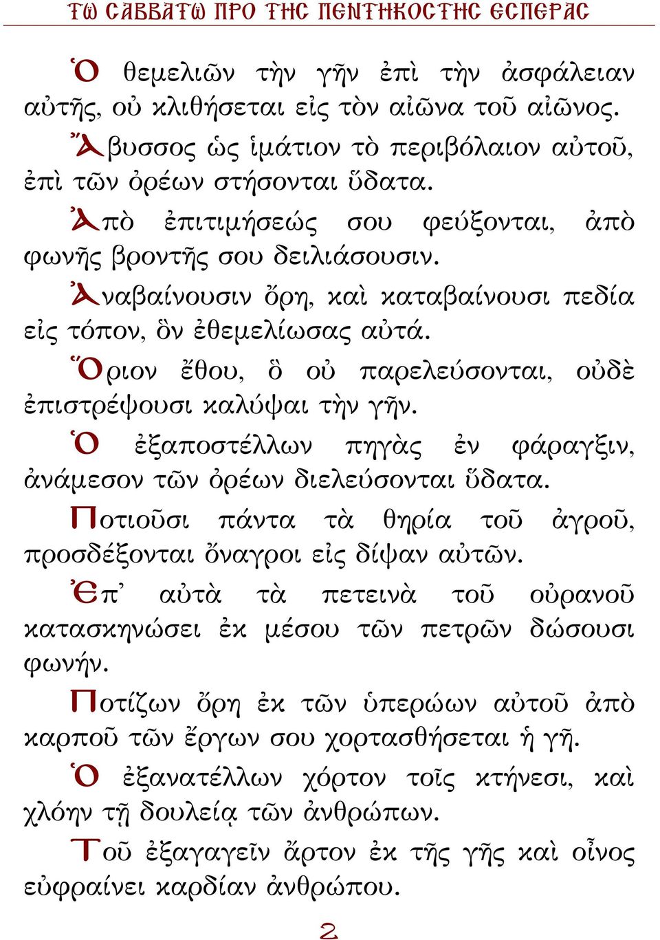 Ὅριον ἔθου, ὃ οὐ παρελεύσονται, οὐδὲ ἐπιστρέψουσι καλύψαι τὴν γῆν. Ὁ ἐξαποστέλλων πηγὰς ἐν φάραγξιν, ἀνάμεσον τῶν ὀρέων διελεύσονται ὕδατα.