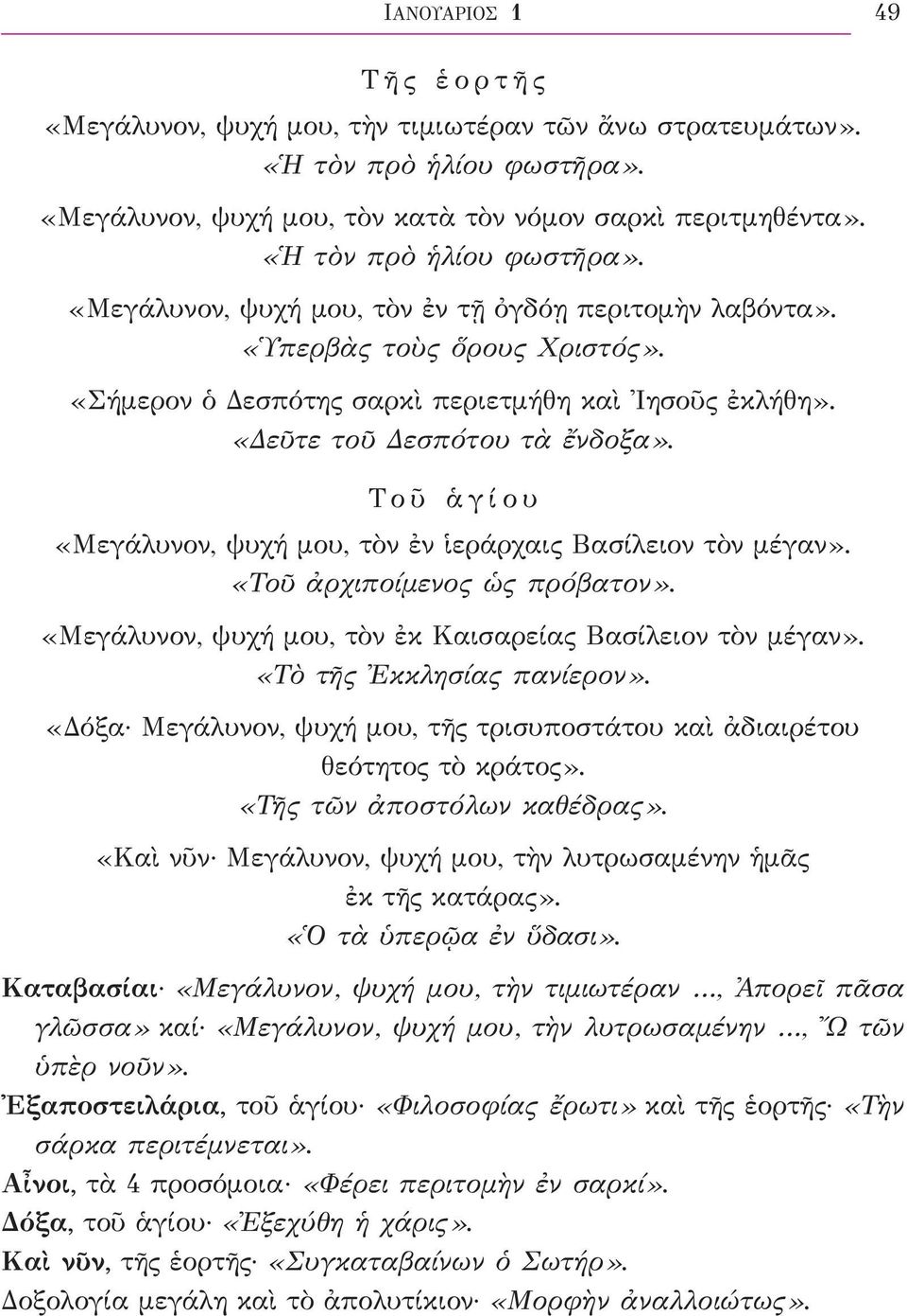 «Δεῦτε τοῦ Δεσπότου τὰ ἔνδοξα». Τοῦ ἁγίου «Μεγάλυνον, ψυχή μου, τὸν ἐν ἱεράρχαις Βασίλειον τὸν μέγαν». «Τοῦ ἀρχιποίμενος ὡς πρόβατον». «Μεγάλυνον, ψυχή μου, τὸν ἐκ Καισαρείας Βασίλειον τὸν μέγαν».