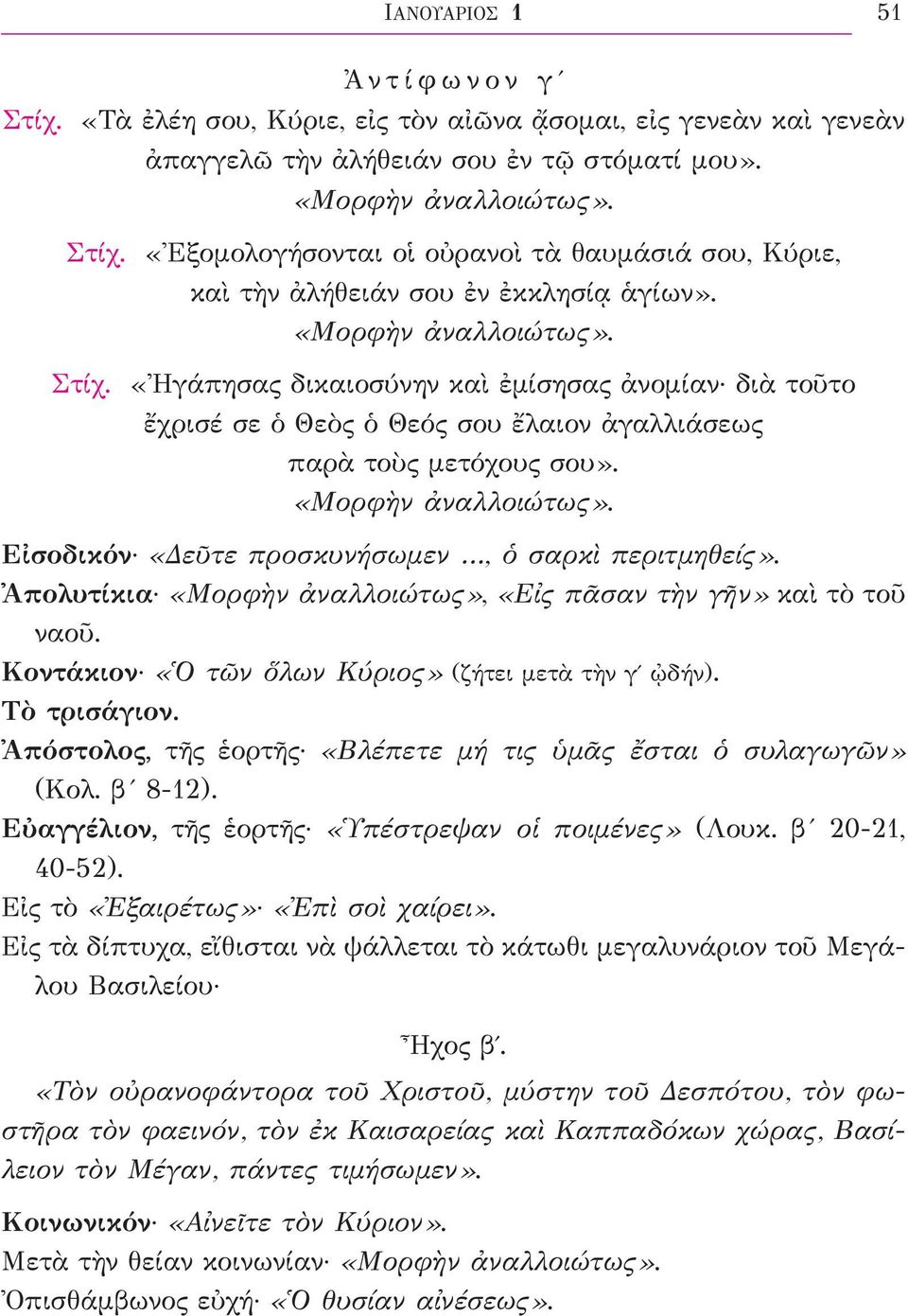 Εἰσοδικόν «Δεῦτε προσκυνήσωμεν, ὁ σαρκὶ περιτμηθείς». Ἀπολυτίκια «Μορφὴν ἀναλλοιώτως», «Εἰς πᾶσαν τὴν γῆν» καὶ τὸ τοῦ ναοῦ. Κοντάκιον «Ὁ τῶν ὅλων Κύριος» (ζήτει μετὰ τὴν γʹ ᾠδήν). Τὸ τρισάγιον.