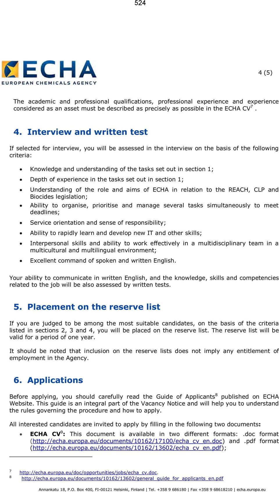 Interview and written test If selected for interview, you will be assessed in the interview on the basis of the following criteria: Knowledge and understanding of the tasks set out in section 1;