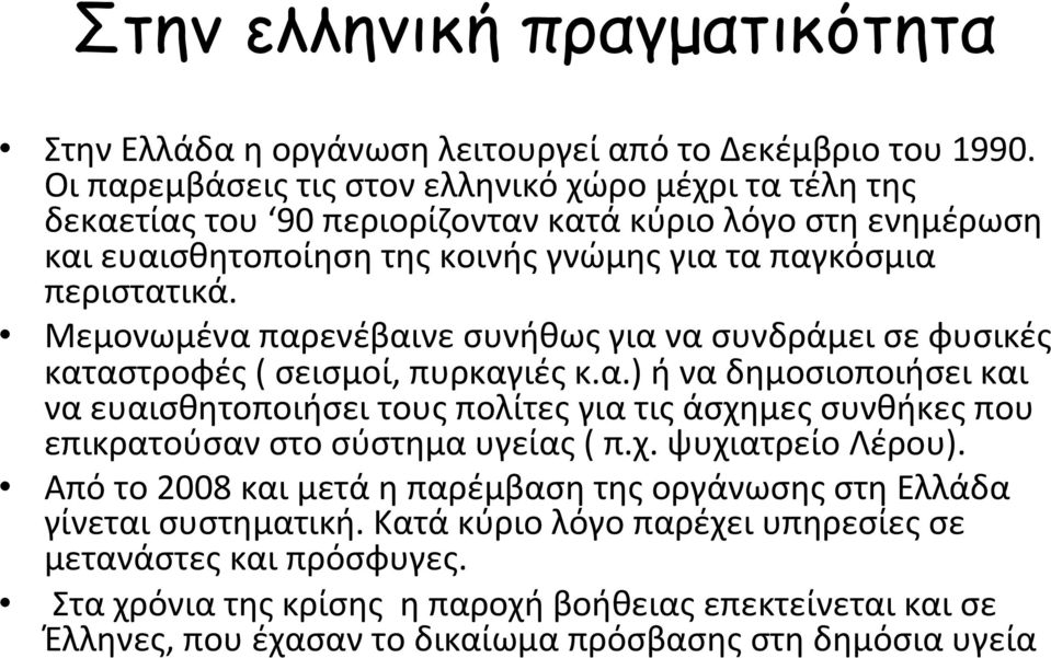 Μεμονωμένα παρενέβαινε συνήθως για να συνδράμει σε φυσικές καταστροφές ( σεισμοί, πυρκαγιές κ.α.) ή να δημοσιοποιήσει και να ευαισθητοποιήσει τους πολίτες για τις άσχημες συνθήκες που επικρατούσαν στο σύστημα υγείας ( π.