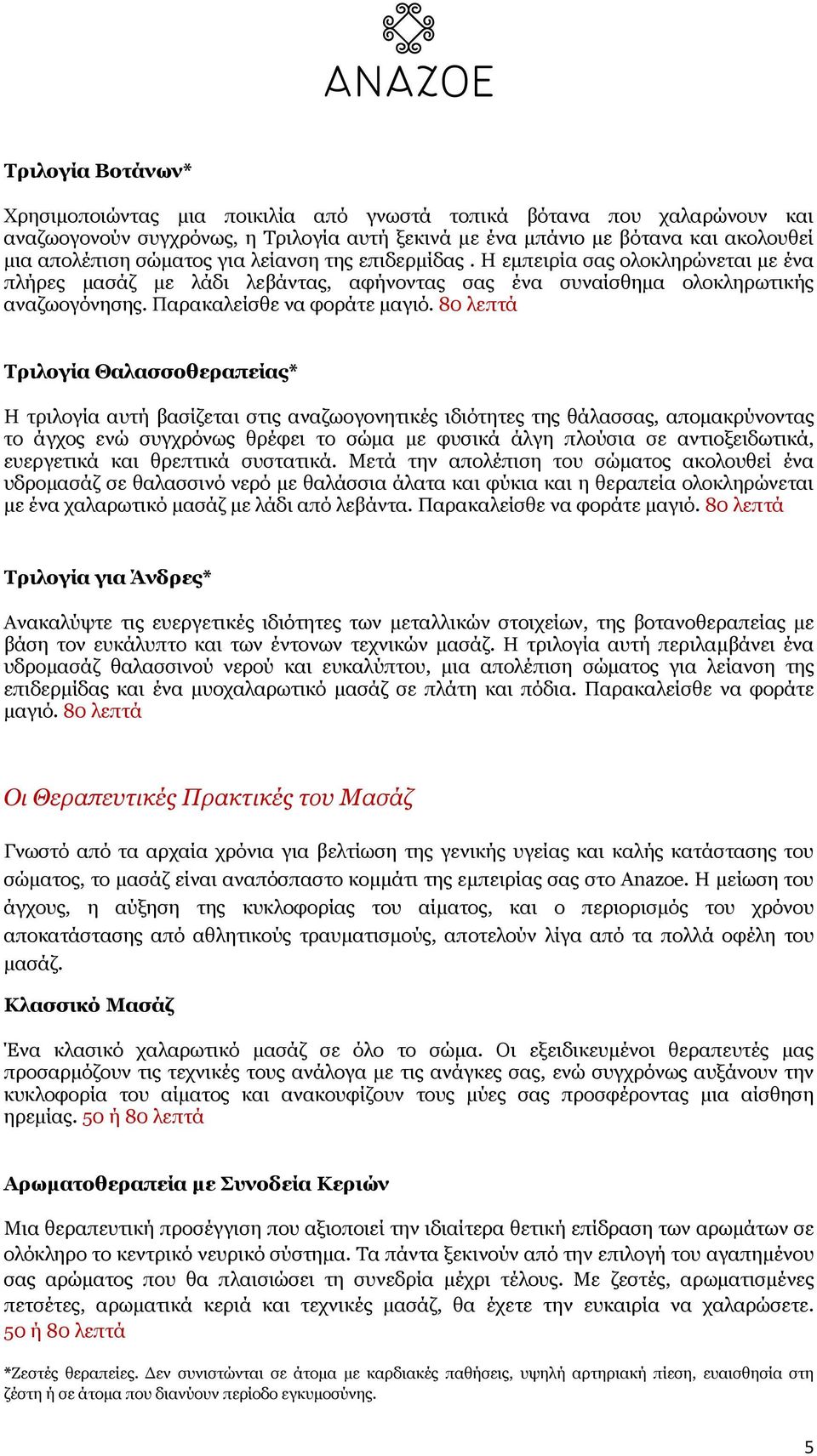 80 λεπτά Τριλογία Θαλασσοθεραπείας* Η τριλογία αυτή βασίζεται στις αναζωογονητικές ιδιότητες της θάλασσας, αποµακρύνοντας το άγχος ενώ συγχρόνως θρέφει το σώµα µε φυσικά άλγη πλούσια σε