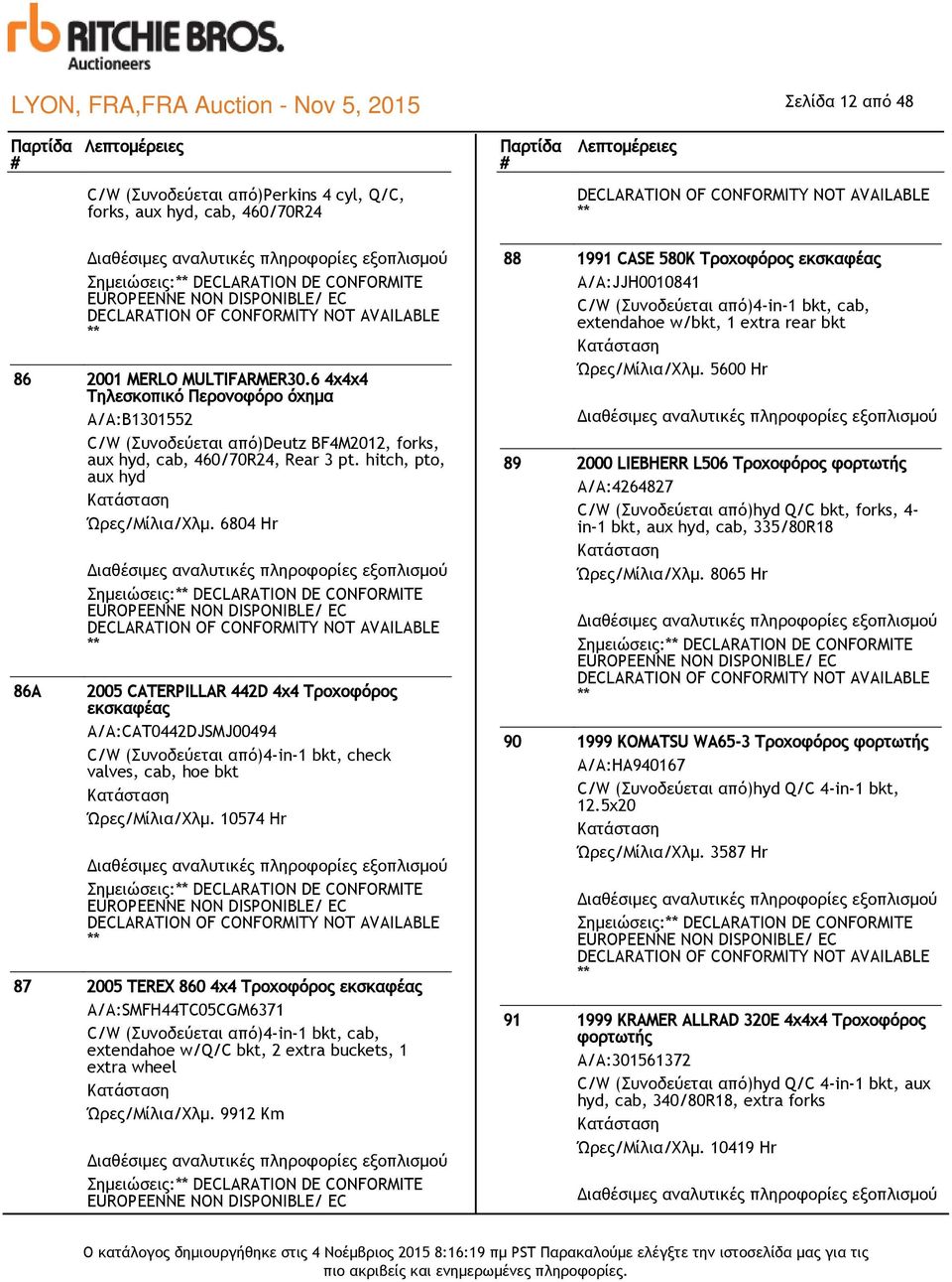 6804 Hr 86A Σημειώσεις: DECLARATION DE CONFORMITE 2005 CATERPILLAR 442D 4x4 Τροχοφόρος εκσκαφέας Α/Α:CAT0442DJSMJ00494 C/W (Συνοδεύεται από)4-in-1 bkt, check valves, cab, hoe bkt Ώρες/Μίλια/Χλμ.