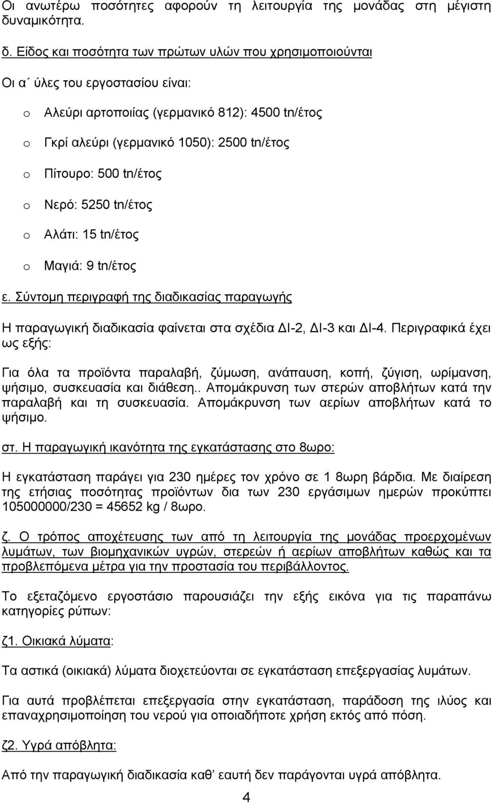 Είδος και ποσότητα των πρώτων υλών που χρησιμοποιούνται Οι α ύλες του εργοστασίου είναι: o Αλεύρι αρτοποιίας (γερμανικό 812): 4500 tn/έτος o Γκρί αλεύρι (γερμανικό 1050): 2500 tn/έτος o Πίτουρο: 500