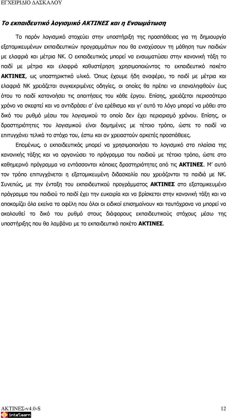 Ο εκπαιδευτικός μπορεί να ενσωματώσει στην κανονική τάξη το παιδί με μέτρια και ελαφριά καθυστέρηση χρησιμοποιώντας το εκπαιδευτικό πακέτο ΑΚΤΙΝΕΣ, ως υποστηρικτικό υλικό.