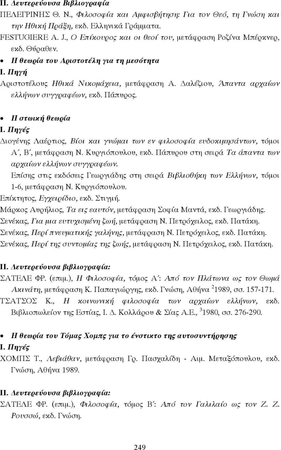 αλέζιου, Άπαντα αρχαίων ελλήνων συγγραφέων, εκδ. Πάπυρος. Η στωική θεωρία ιογένης Λαέρτιος, Βίοι και γνώµαι των εν φιλοσοφία ευδοκιµησάντων, τόµοι Α, Β, µετάφραση Ν. Κυργιόπουλου, εκδ.