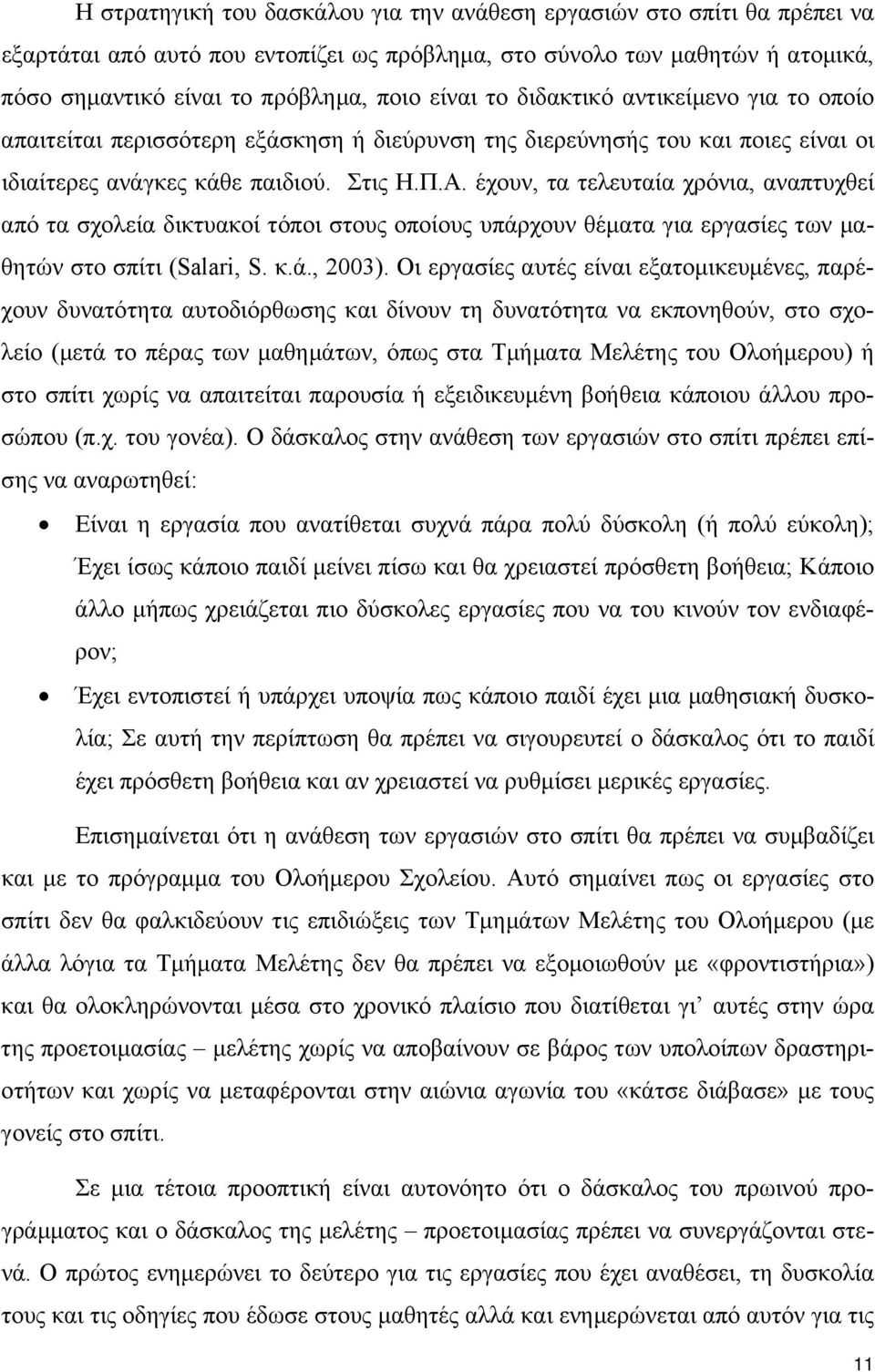 έχουν, τα τελευταία χρόνια, αναπτυχθεί από τα σχολεία δικτυακοί τόποι στους οποίους υπάρχουν θέµατα για εργασίες των µαθητών στο σπίτι (Salari, S. κ.ά., 2003).