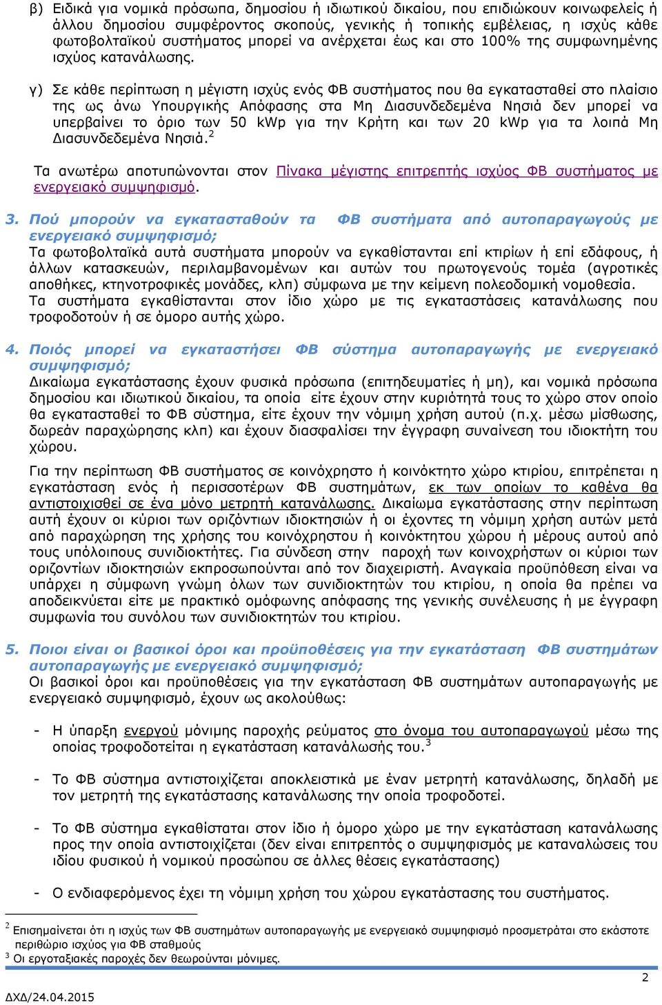 γ) Σε κάθε περίπτωση η μέγιστη ισχύς ενός ΦΒ συστήματος που θα εγκατασταθεί στο πλαίσιο της ως άνω Υπουργικής Απόφασης στα Μη Διασυνδεδεμένα Νησιά δεν μπορεί να υπερβαίνει το όριο των 50 kwp για την