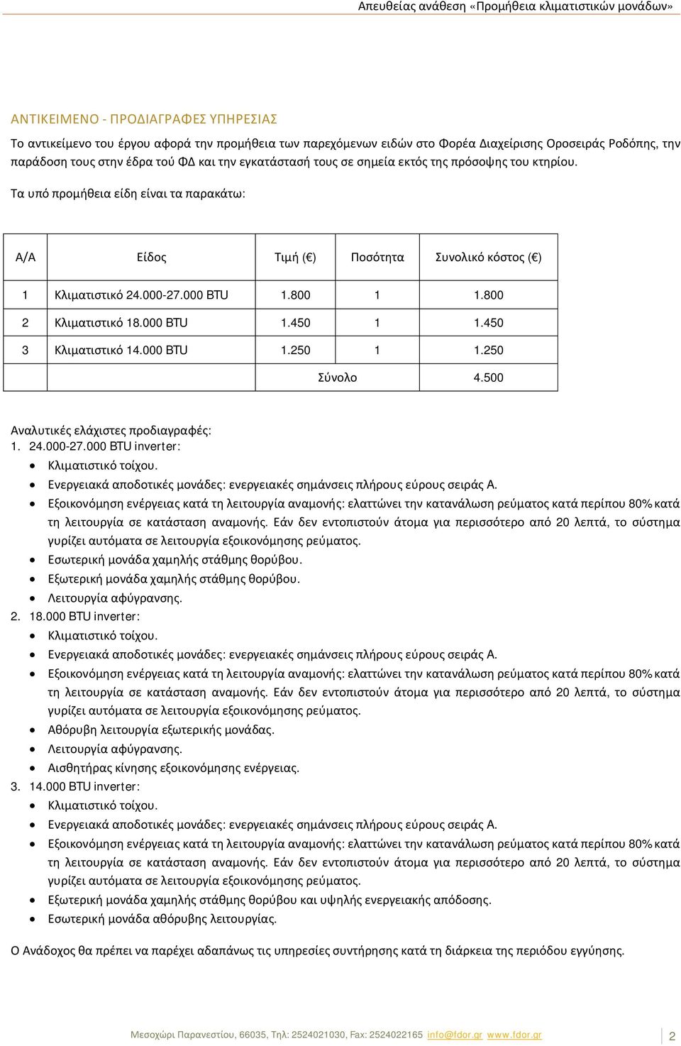 800 2 Κλιματιστικό 18.000 BTU 1.450 1 1.450 3 Κλιματιστικό 14.000 BTU 1.250 1 1.250 Σύνολο 4.500 Αναλυτικές ελάχιστες προδιαγραφές: 1. 24.000-27.000 BTU inverter: Κλιματιστικό τοίχου.