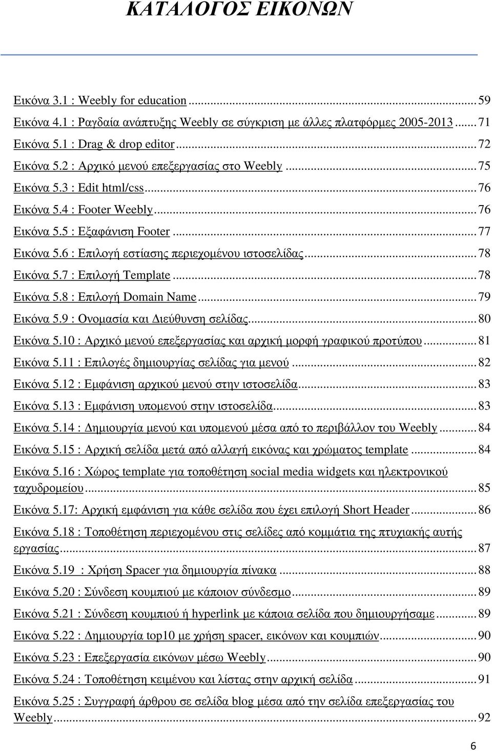 6 : Επιλογή εστίασης περιεχομένου ιστοσελίδας... 78 Εικόνα 5.7 : Επιλογή Template... 78 Εικόνα 5.8 : Επιλογή Domain Name... 79 Εικόνα 5.9 : Ονομασία και Διεύθυνση σελίδας... 80 Εικόνα 5.