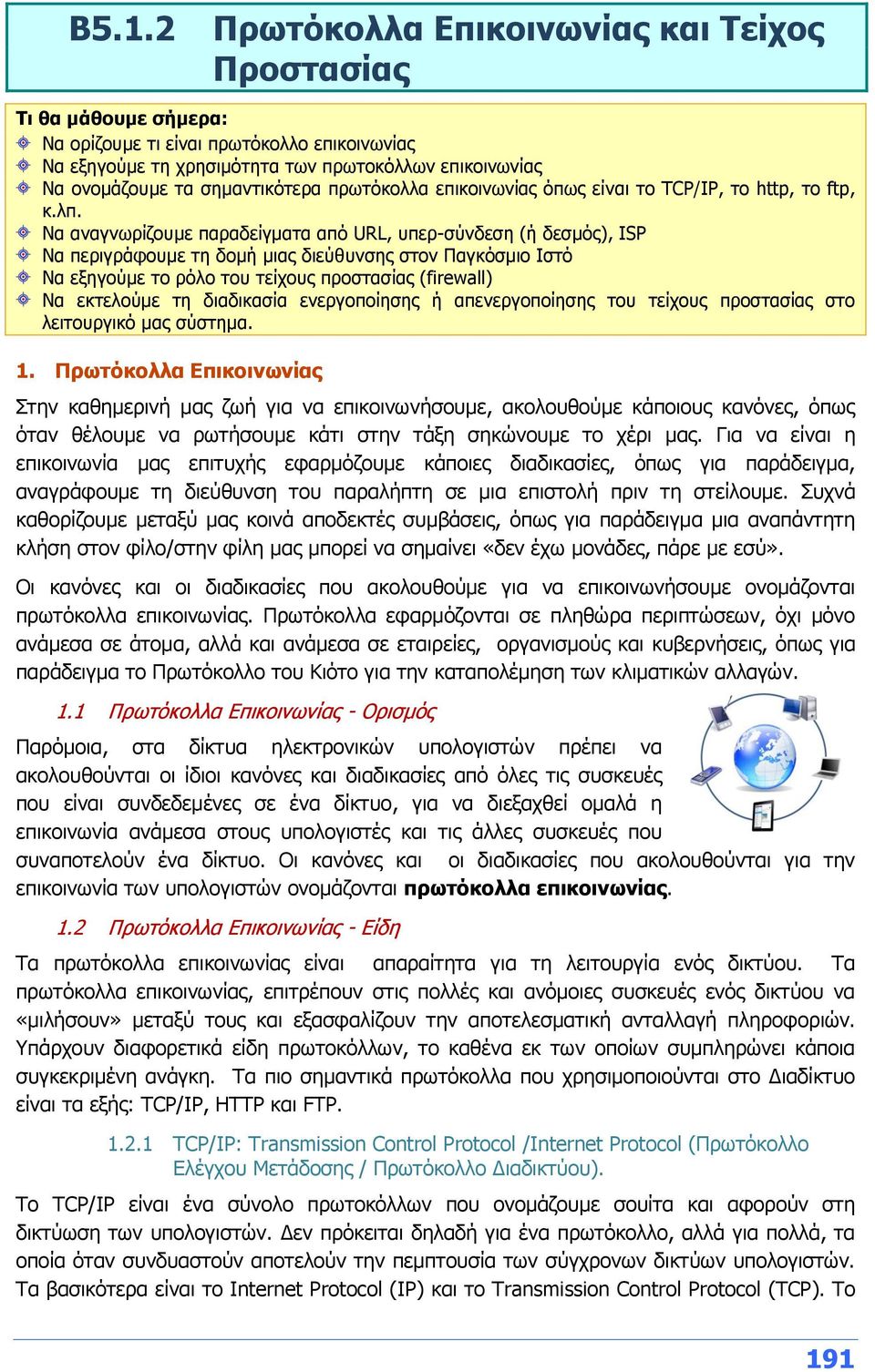 Να αναγνωρίζουμε παραδείγματα από URL, υπερ-σύνδεση (ή δεσμός), ISP Να περιγράφουμε τη δομή μιας διεύθυνσης στον Παγκόσμιο Ιστό Να εξηγούμε το ρόλο του τείχους προστασίας (firewall) Να εκτελούμε τη