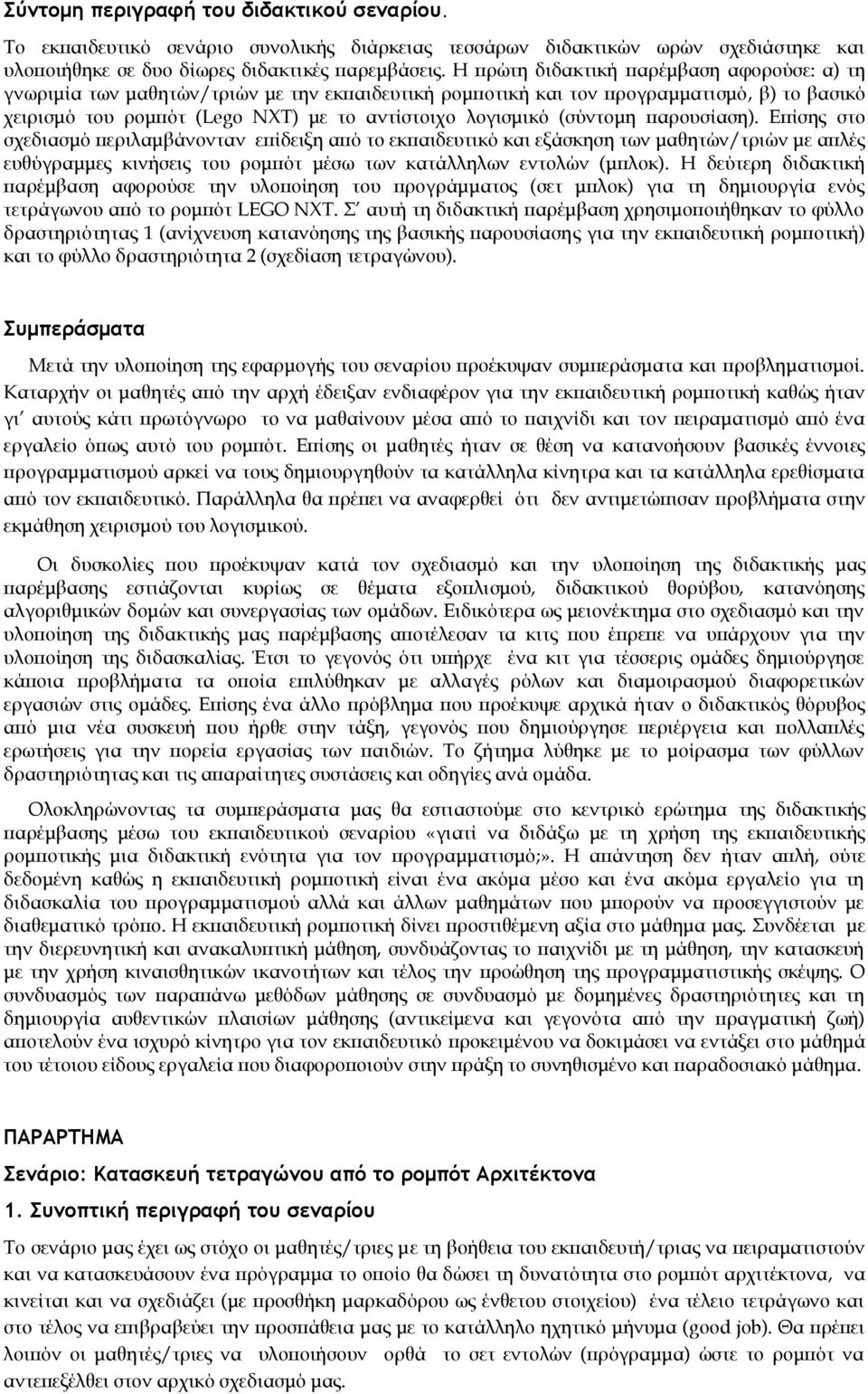 (σύντομη παρουσίαση). Επίσης στο σχεδιασμό περιλαμβάνονταν επίδειξη από το εκπαιδευτικό και εξάσκηση των μαθητών/τριών με απλές ευθύγραμμες κινήσεις του ρομπότ μέσω των κατάλληλων εντολών (μπλοκ).