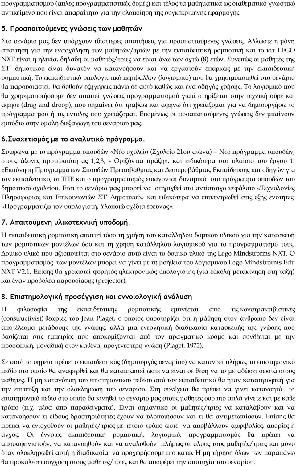 Άλλωστε η μόνη απαίτηση για την ενασχόληση των μαθητών/τριών με την εκπαιδευτική ρομποτική και το κιτ LEGO NXT είναι η ηλικία, δηλαδή οι μαθητές/τριες να είναι άνω των οχτώ (8) ετών.