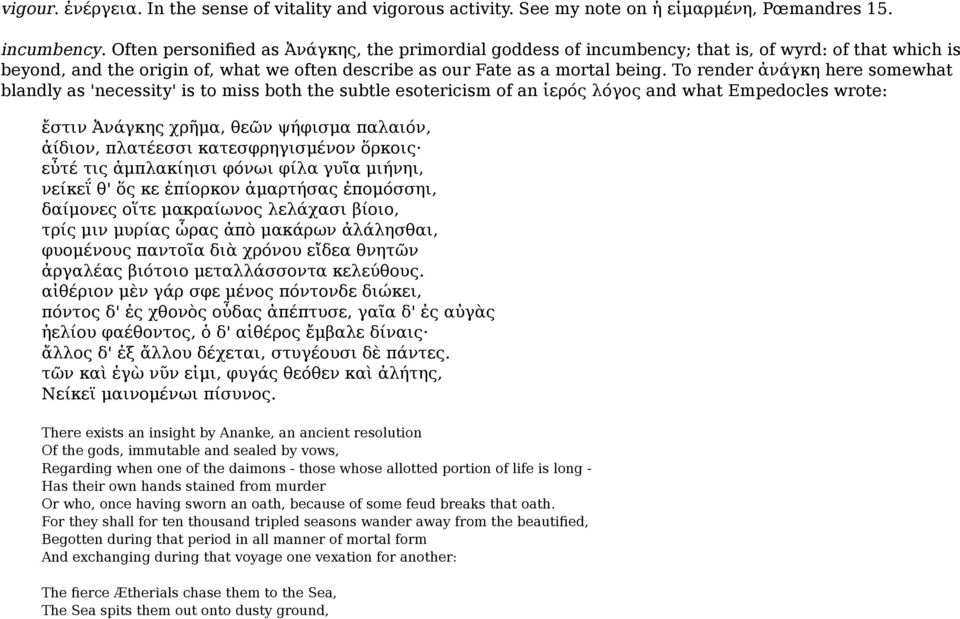 To render ἀνάγκη here somewhat blandly as 'necessity' is to miss both the subtle esotericism of an ἱερός λόγος and what Empedocles wrote: ἔστιν Ἀνάγκης χρῆμα, θεῶν ψήφισμα παλαιόν, ἀίδιον, πλατέεσσι