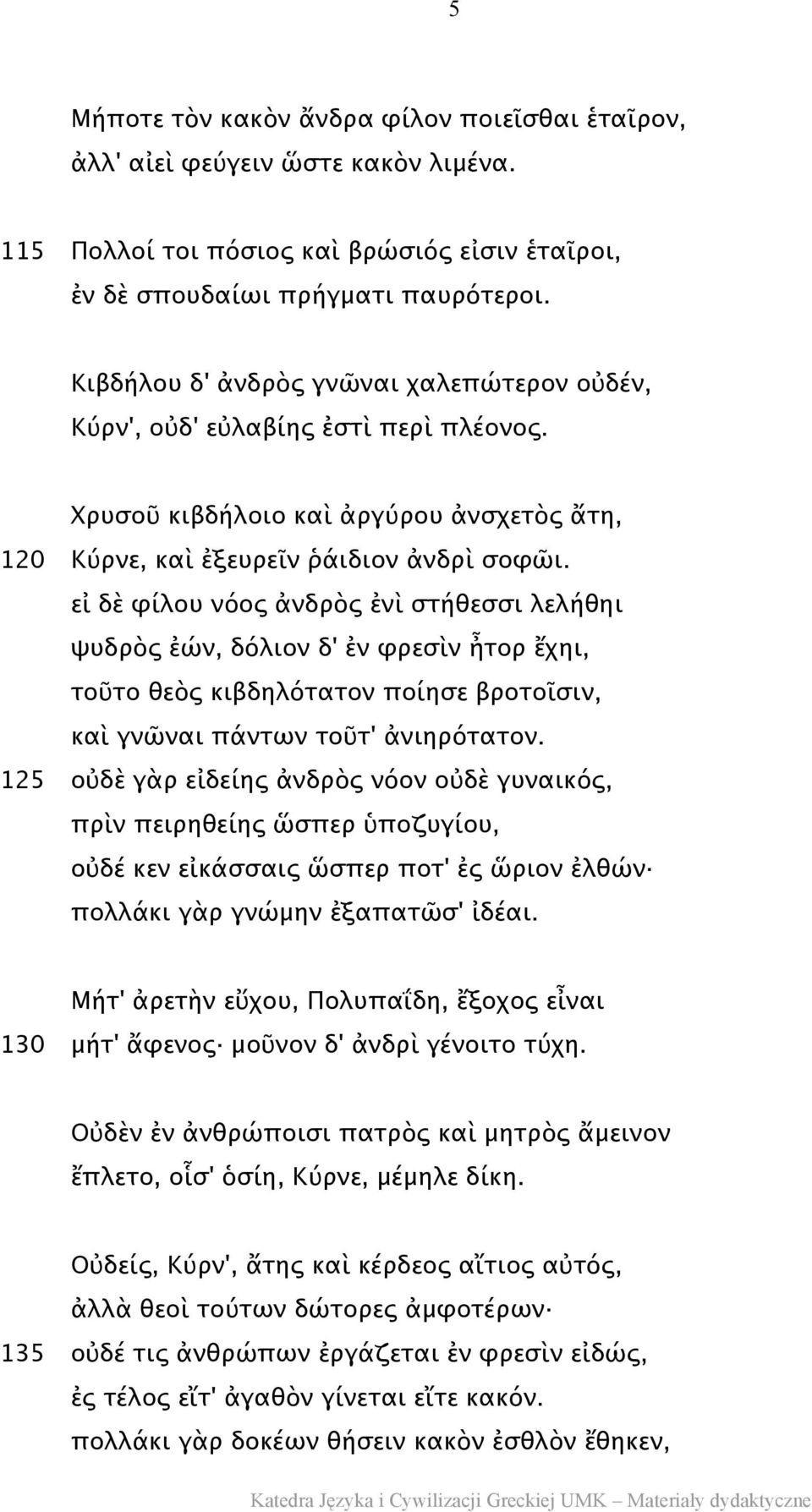 εἰ δὲ φίλου νόος ἀνδρὸς ἐνὶ στήθεσσι λελήθηι ψυδρὸς ἐών, δόλιον δ' ἐν φρεσὶν ἦτορ ἔχηι, τοῦτο θεὸς κιβδηλότατον ποίησε βροτοῖσιν, καὶ γνῶναι πάντων τοῦτ' ἀνιηρότατον.