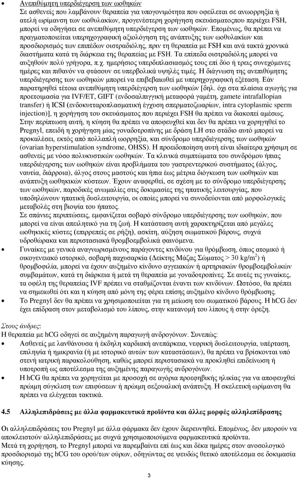 Επομένως, θα πρέπει να πραγματοποιείται υπερηχογραφική αξιολόγηση της ανάπτυξης των ωοθυλακίων και προσδιορισμός των επιπέδων οιστραδιόλης, πριν τη θεραπεία με FSH και ανά τακτά χρονικά διαστήματα