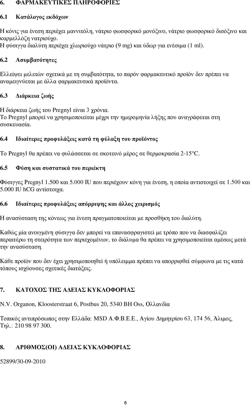 2 Ασυμβατότητες Ελλείψει μελετών σχετικά με τη συμβατότητα, το παρόν φαρμακευτικό προϊόν δεν πρέπει να αναμειγνύεται με άλλα φαρμακευτικά προϊόντα. 6.