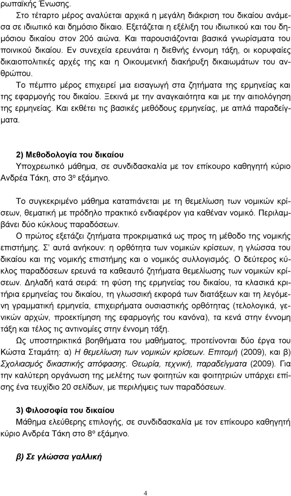 Το πέμπτο μέρος επιχειρεί μια εισαγωγή στα ζητήματα της ερμηνείας και της εφαρμογής του δικαίου. Ξεκινά με την αναγκαιότητα και με την αιτιολόγηση της ερμηνείας.