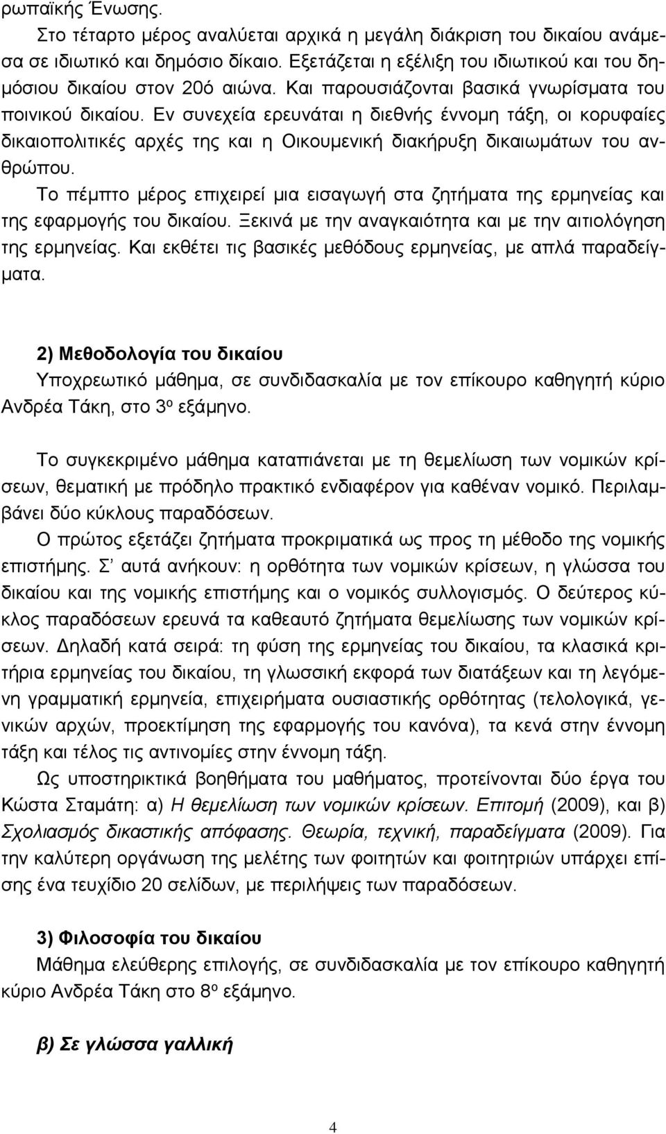 Το πέμπτο μέρος επιχειρεί μια εισαγωγή στα ζητήματα της ερμηνείας και της εφαρμογής του δικαίου. Ξεκινά με την αναγκαιότητα και με την αιτιολόγηση της ερμηνείας.