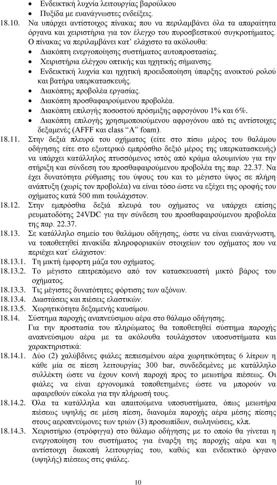 Ο πίνακας να περιλαμβάνει κατ ελάχιστο τα ακόλουθα: Διακόπτη ενεργοποίησης συστήματος αυτοπροστασίας. Χειριστήρια ελέγχου οπτικής και ηχητικής σήμανσης.